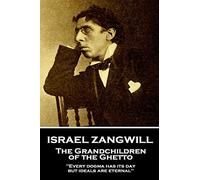 Israel Zangwill - The Grandchildren of the Ghetto: 'Every dogma has its day, but ideals are eternal''