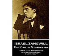 Israel Zangwill - The King of Schnorrers Grotesques and Fantasies: 'Let us start a new religion with one commandment, Enjoy thyself''