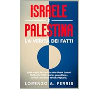 Israele e Palestina. La verità dei fatti: Dalle origini del conflitto alla Global Sumud Flotilla del 2025. Storia, geopolitica e società raccontate senza pregiudizi.