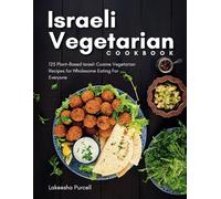 Israeli Vegetarian Cookbook: 125 Plant-Based Israeli Cuisine Vegetarian Recipes for Wholesome Eating For Everyone