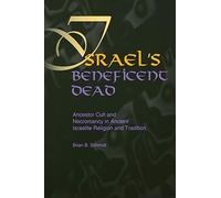 Israel's Beneficent Dead: Ancestor Cult and Necromancy in Ancient Israelite Religion and Tradition