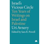 Israel's Vicious Circle: Ten Years of Writings on Israel and Palestine