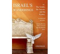 Israel's Wanderings or the Sciiths, the Saxons, and the Kymry: A Connected Account, Tracing the Lost Tribes of Israel Into the British Isles (1885)