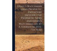 Israel's Watchman (And Prophetic Expositor) [Afterw.] The Prophetic News And Israel's Watchman, Ed. By A. Edersheim. [1st]-7th Year