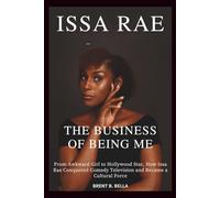 ISSA RAE THE BUSINESS OF BEING ME: From Awkward Girl to Hollywood Star, How Issa Rae Conquered Comedy Television and Became a Cultural Force