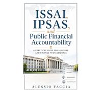 ISSAI, IPSAS, and Public Financial Accountability: A Practical Guide for Auditors and Finance Professionals