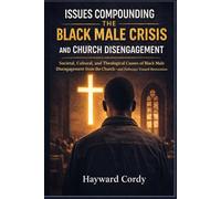 Issues Compounding the Black Male Crisis and Church Disengagement: Societal, Cultural, and Theological Causes of Black Male Disengagement from the Church-and Pathways Toward Restoration.