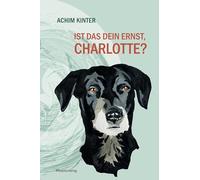 Ist das dein Ernst, Charlotte?: Eine Erzählung