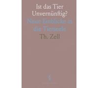 Ist das Tier Unvernünftig?: Neue Einblicke in die Tierseele