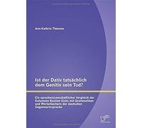 Ist Der Dativ Tatsächlich Dem Genitiv Sein Tod? Ein Sprachwissenschaftlicher Vergleich Der Kolumnen Bastian Sicks Mit Grammatiken Und Wörterbüchern Der Deutschen Gegenwartssprache