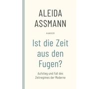 Ist die Zeit aus den Fugen?: Aufstieg und Fall des Zeitregimes der Moderne