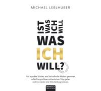 Ist was ich will - was ICH will?: Fünf erprobte Schritte, wie Sie kraftvolle Klarheit gewinnen, voller Energie Ihren authentischen Weg gehen und nie wieder eine Entscheidung bereuen.