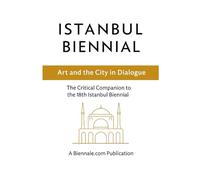 Istanbul Biennial: Art and the City in Dialogue: The Critical Companion to the 18th Istanbul Biennial