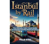 Istanbul by Rail 2025: The Ultimate Train Travel Guide to Istanbul and the Heart of Turkey