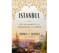 Istanbul: City of Majesty at the Crossroads of the World