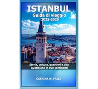 ISTANBUL Guida di viaggio 2025-2026: Storia, cultura, quartieri e vita quotidiana in due continenti