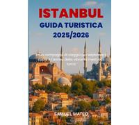 ISTANBUL GUIDA TURISTICA 2025/2026: Il tuo compagno di viaggio per esplorare il cuore e l'anima della vibrante metropoli turca