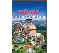 ISTANBUL GUIDA TURISTICA 2026: Istanbul 2026: un viaggio attraverso due mondi: avventura, cultura e meraviglie senza tempo attraverso il Bosforo
