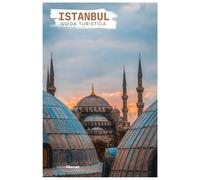 Istanbul Guida Turistica: Attrazioni, crociere sul Bosforo, gastronomia, escursioni e itinerari