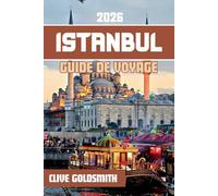 ISTANBUL GUIDE DE VOYAGE 2026: Découvrez la ville aux sept collines à travers ses quartiers historiques, ses voies navigables pittoresques, ses bazars traditionnels et ses délices culinaires