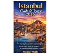 Istanbul Guide de voyage 2026: Des vacances dans les quartiers branchés d'Istanbul, la riche histoire et le patrimoine culturel, le front de mer ... attractions de la ville sur le Bosphore