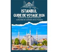 ISTANBUL GUIDE DE VOYAGE 2026 - Explorez la capitale historique, culturelle et culinaire de la Turquie