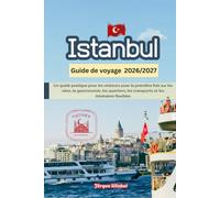 Istanbul Guide de voyage 2027: Un guide pratique pour les visiteurs pour la première fois sur les sites, la gastronomie, les quartiers, les transports et les itinéraires flexibles