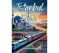 ISTANBUL mit der BAHN 2025: Der ultimative Zugreiseführer für Istanbul und das Herz der Türkei