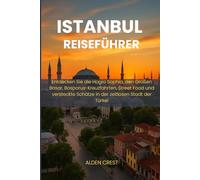 ISTANBUL REISEFÜHRER 2025/2026: Entdecken Sie die Hagia Sophia, den Großen Basar, Bosporus-Kreuzfahrten, Street Food und versteckte Schätze in der zeitlosen Stadt der Türkei