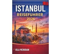 ISTANBUL REISEFÜHRER 2026: Erkunden Sie die Stadt, verstehen Sie die Kultur, reisen Sie mit Zuversicht