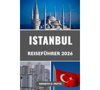 ISTANBUL REISEFÜHRER 2026: Ihr unverzichtbarer Reiseführer für die berühmteste Stadt der Türkei: Die besten Sehenswürdigkeiten, versteckte Juwelen, lokale Erlebnisse und Reisetipps für 2026