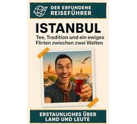Istanbul: Tee, Tradition und ein ewiges Flirten zwischen zwei Welten. Der erfundene Reiseführer