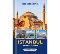 ISTANBUL TRAVEL GUIDE 2025/2026: A Detailed Manual to Discover Culture, Food, Day Trips, Unforgettable Adventure, and Budgeting Tips for First-Time and Returning Visitors