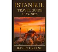 ISTANBUL Travel Guide 2025-2026: Where East Meets West in Style, Explore Culture, Cuisine, Hidden Gems, Luxury, Landmarks, Local Secrets, Top Attractions, And More.