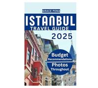 ISTANBUL TRAVEL GUIDE 2025: Explore Turkey’s Rich Culture with Must-See Sights in 2025, Hidden Gems, Budget Travel, Turkish Cuisines, Maps, Updated Tips, Current Affairs, Nightlife Adventures & More