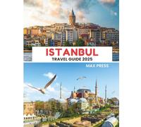 Istanbul travel guide 2025: Time to Visit, Must-See Places, Top Accommodations, Rules and Regulations to Follow, and the Best Restaurants Across the Country