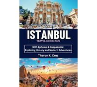 ISTANBUL TRAVEL GUIDE 2025: With Ephesus & Cappadocia: Exploring History and Modern Adventures