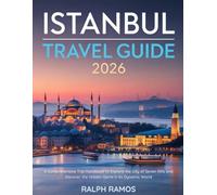ISTANBUL TRAVEL GUIDE 2026: A Comprehensive Trip Handbook to Explore the City of Seven Hills and Discover the Hidden Gems in its Dynamic World