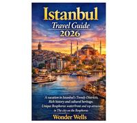 Istanbul Travel Guide 2026: A vacation in Istanbul’s Trendy Districts, Rich history and cultural heritage, Unique Bosphorus waterfront and top attractions in The city on the Bosphorus