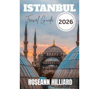 ISTANBUL TRAVEL GUIDE 2026: “Hidden Gems, Local Cuisine & Essential Tips for Exploring the City Where East Meets West”