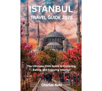 ISTANBUL TRAVEL GUIDE 2026: The Ultimate 2026 Guide to Exploring, Eating, and Enjoying Istanbul