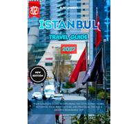 Istanbul Travel Guide 2027: Your Complete Guide to Exploring the City's Iconic Sights, Authentic Food, Rich Culture, and Practical Tips for a Smooth, Memorable Trip