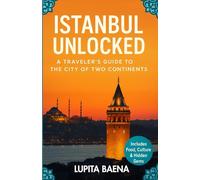 Istanbul Unlocked: A Traveler’s Guide to the City of Two Continents