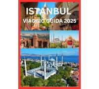 ISTANBUL VIAGGIO GUIDA 2025: Esplora l'Oriente che incontra l'Occidente in una città senza tempo