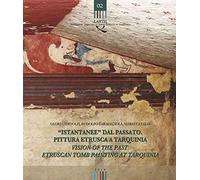 «Istantanee» dal passato. Pittura etrusca a Tarquinia-Visions of the past. Etruscan tomb painting at Tarquinia. Ediz. bilingue