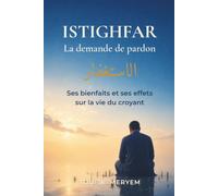 Istighfar - La demande de pardon: Ses bienfaits et ses effets sur la vie du croyant