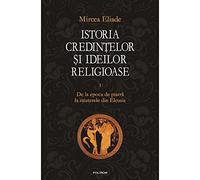 ISTORIA CREDINTELOR SI IDEILOR RELIGIOASE VOLUMUL 1