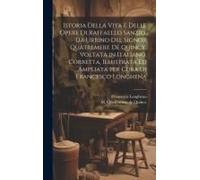 Istoria Della Vita E Delle Opere Di Raffaello Sanzio, Da Urbino Del Signor Quatremere De Quincy. Voltata In Italiano, Corretta, Illustrata Ed Ampliata