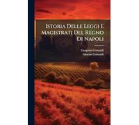 Istoria Delle Leggi E Magistrati Del Regno Di Napoli