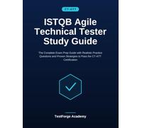 ISTQB Agile Technical Tester Study Guide: The Complete Exam Prep Guide with Realistic Practice Questions and Proven Strategies to Pass the CT-ATT Certification